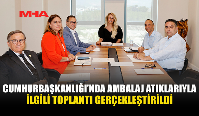 CUMHURBAŞKANLIĞI’NDA AMBALAJ ATIKLARI İÇİN ÖNEMLİ TOPLANTI