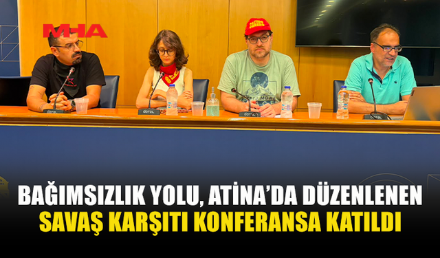 BAĞIMSIZLIK YOLU ATİNA'DA SAVAŞ KARŞITI KONFERANSA KATILDI