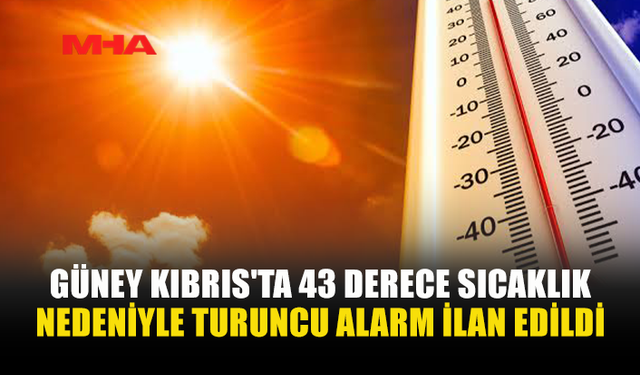GÜNEY'DE 43 DERECE SICAKLIK İÇİN TURUNCU ALARM VERİLDİ