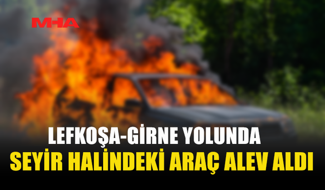 LEFKOŞA-GİRNE YOLUNDA ARAÇ YANGINI