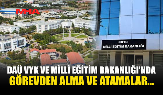 DAÜ VYK VE MİLLİ EĞİTİM BAKANLIĞI'NDA GÖREVDEN ALMA VE ATAMALAR YAPILDI