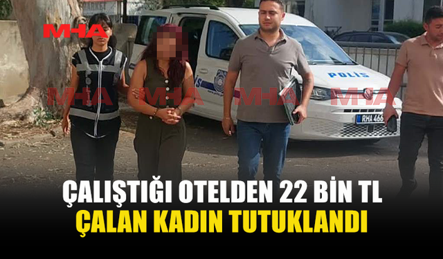 ÇALIŞTIĞI OTELDEN PARA ÇALDIĞI İDDİASIYLA TUTUKLANDI