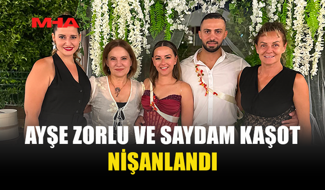 AYŞE ZORLU VE SAYDAM KAŞOT EVLİLİK YOLUNDA İLK ADIMI ATTI