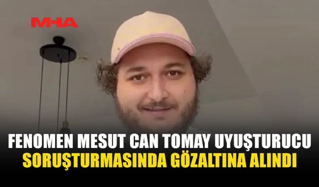 ÜNLÜ FENOMEN MESUT CAN TOMAY’A UY*ŞTURUCU SORUŞTURMASI