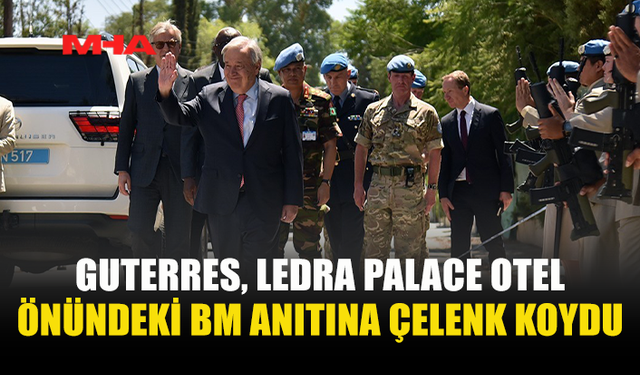 BM GENEL SEKRETERİ GUTERRES’TEN BARIŞ ANITINA ZİYARET