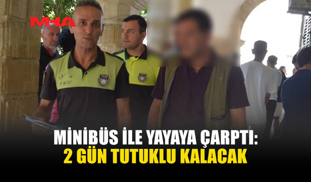 LEFKOŞA’DA YAYAYA ÇARPAN MİNİBÜS SÜRÜCÜSÜ TUTUKLANDI