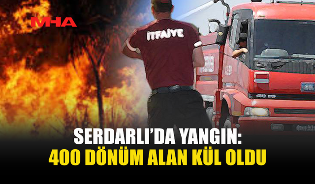 SERDARLI-ERGENEKON HATTINDA BÜYÜK YANGIN