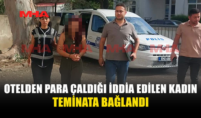 OTEL KASASINDAN PARA ÇALDIĞI İDDİA EDİLEN KADIN TEMİNATA BAĞLANDI
