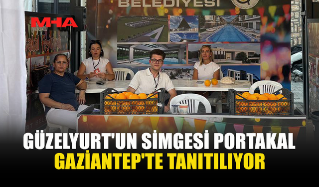 GÜZELYURT PORTAKALI GAZİANTEP’TE TANITILIYOR