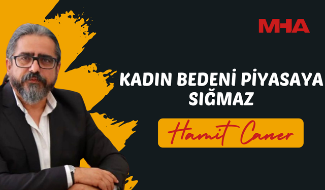 HAMİT CANER: KADIN BEDENİ PİYASAYA SIĞMAZ