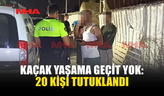 İKAMET İZİNSİZ 20 KİŞİ YAKALANDI