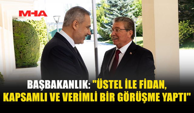 BAŞBAKANLIK: ÜSTEL İLE FİDAN ORTAK POLİTİKAYI TEYİT ETTİ