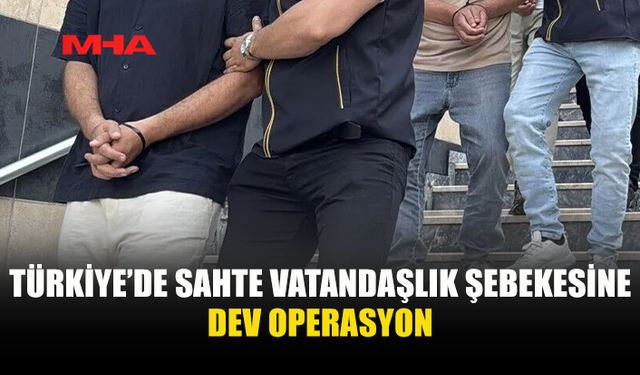 TÜRK VATANDAŞLIĞI ÜZERİNDEN DEV DOLANDIRICILIK OPERASYONU
