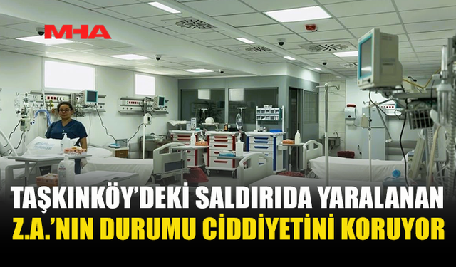 TAŞKINKÖY’DE BIÇAKLI SALDIRI MAĞDURUNUN DURUMU KRİTİK
