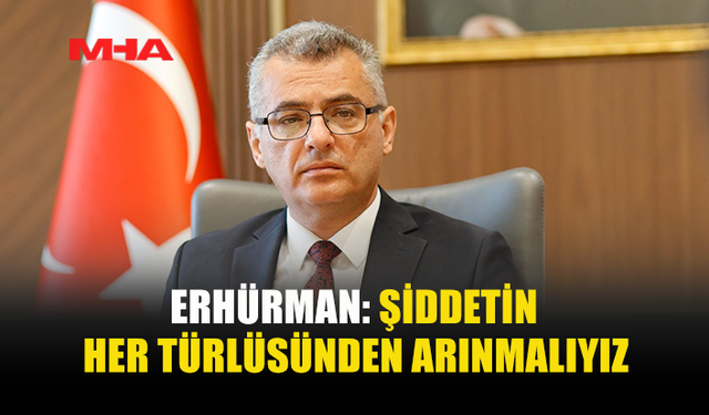 ERHÜRMAN: "ŞİDDETİ NORMALLEŞTİRMEMELİYİZ"