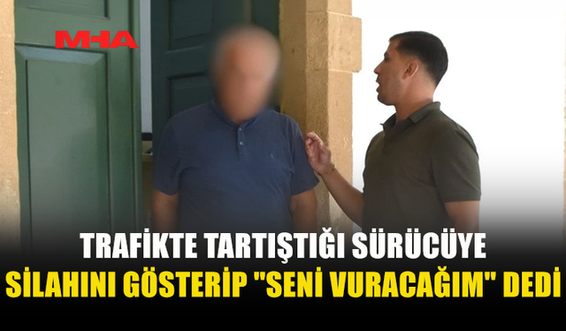 TRAFİKTE TARTIŞTIĞI SÜRÜCÜYE TABANCA GÖSTERDİ
