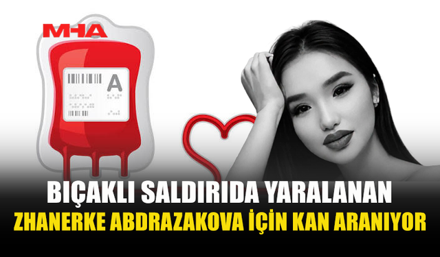 ZHANERKE ABDRAZAKOVA İÇİN ACİL KAN ARANIYOR