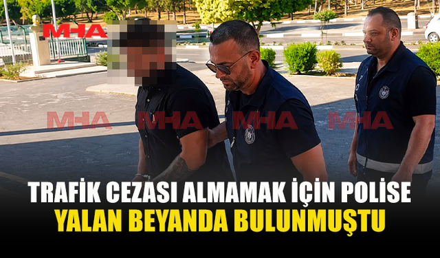 BAŞKASININ ADINA TRAFİK CEZASI YAZDIRAN ZANLIYA 8 GÜN TUTUKLULUK