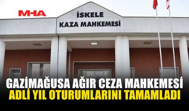 GAZİMAĞUSA AĞIR CEZA’DA ADLİ YIL OTURUMLARI TAMAMLANDI: SUÇ DOSYALARINDA REKOR ARTIŞ