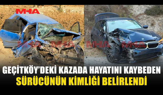GEÇİTKÖY’DEKİ KAZADA ÖLEN SÜRÜCÜNÜN KİMLİĞİ TESPİT EDİLDİ