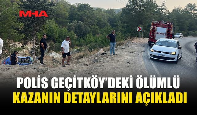 GEÇİTKÖY’DE SABAH SAATLERİNDE MEYDANA GELEN KAZANIN DETAYLARI AÇIKLANDI