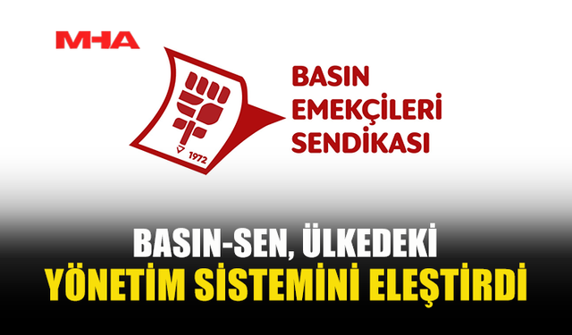 BASIN-SEN: ARTIK BU SİSTEMİ DEĞİL, DÜZENİ DEĞİŞTİRMEK GEREK