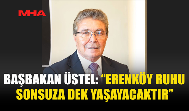 ÜSTEL: “ERENKÖY DESTANI SONSUZA DEK YAŞAYACAK”