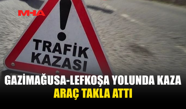 GAZİMAĞUSA-LEFKOŞA YOLUNDA KAZA