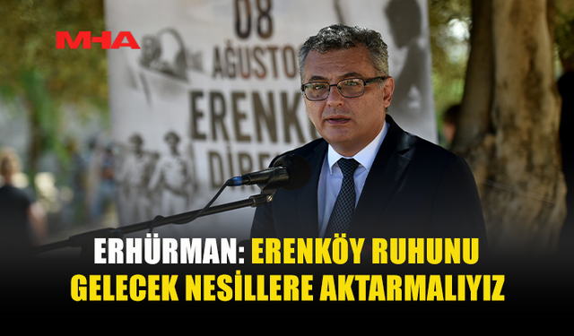 ERHÜRMAN: ERENKÖY, KIBRIS TÜRK HALKININ ÖZGÜRLÜK İRADESİNİN SİMGESİDİR