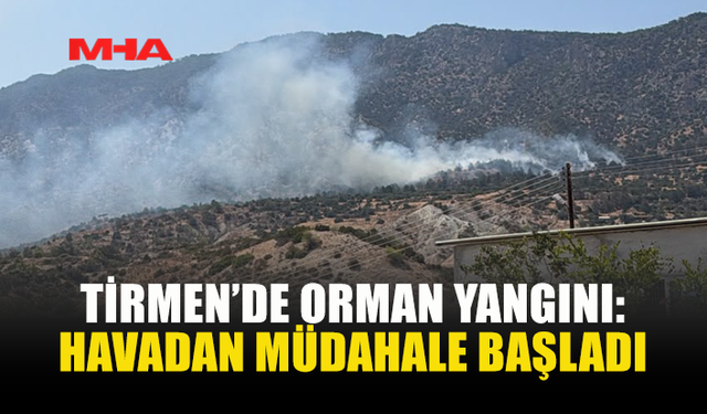 TİRMEN’DEKİ YANGINA HAVADAN MÜDAHALE EDİLİYOR