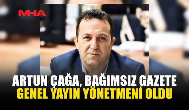 ARTUN ÇAĞA, BAĞIMSIZ GAZETE GENEL YAYIN YÖNETMENLİĞİ GÖREVİNE GETİRİLDİ
