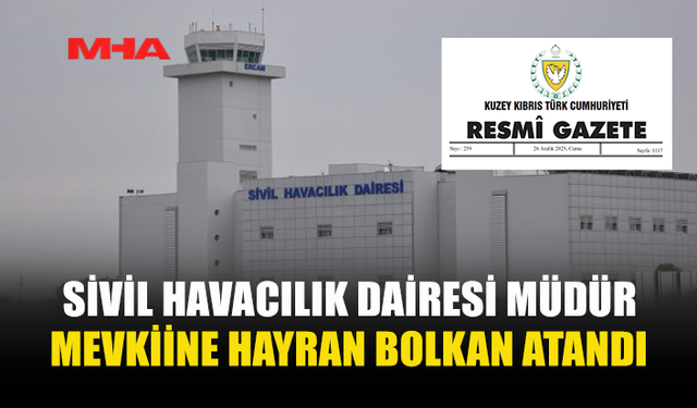 SİVİL HAVACILIK DAİRESİ MÜDÜRLÜĞÜ’NE HAYRAN BOLKAN ATANDI