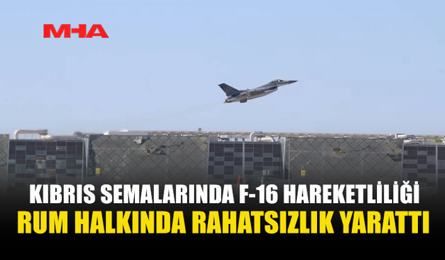 RUM BASINI: KIBRIS SEMALARINDA F-16 HAREKETLİLİĞİ ARTIYOR
