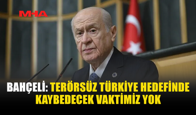 BAHÇELİ: T*RÖRSÜZ TÜRKİYE İRADESİ NİHAYET HAYAT BULDU