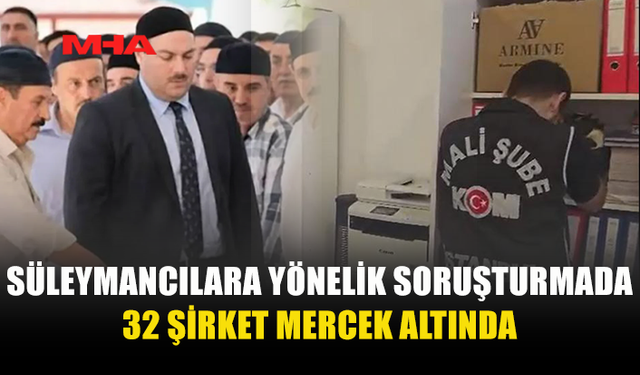 SÜLEYMANCILARA OPERASYON: 32 ŞİRKETİN ADI AÇIKLANDI