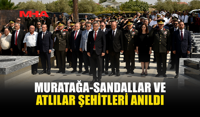 MURATAĞA-SANDALLAR VE ATLILAR ŞEHİTLERİ 52. YILINDA ANILDI