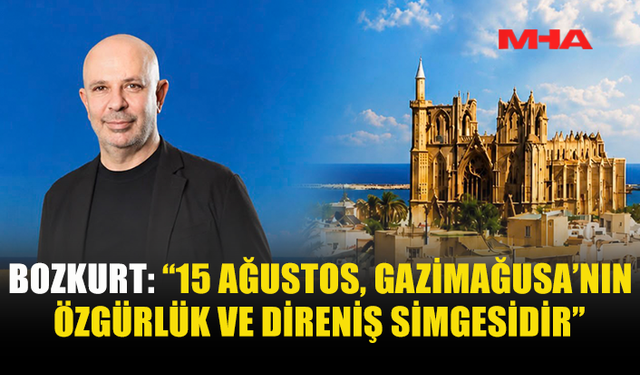 KORAL BOZKURT’TAN 15 AĞUSTOS MESAJI: “GAZİMAĞUSA’YI GELECEĞE DAHA GÜÇLÜ TAŞIMALIYIZ”
