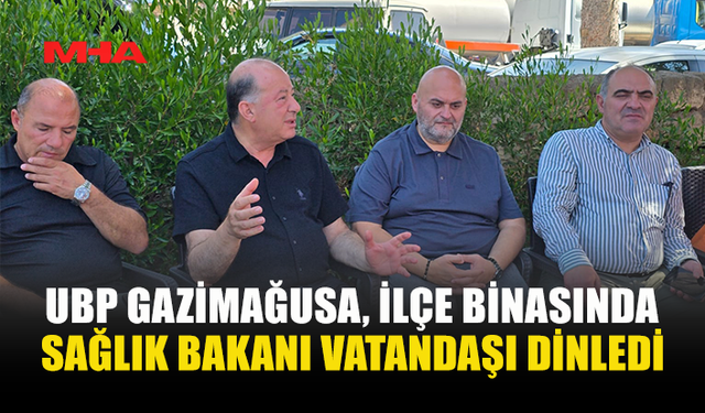UBP GAZİMAĞUSA’DA VATANDAŞIN NABZI TUTULDU: SAĞLIK BAKANI DİNÇYÜREK HALKI DİNLEDİ