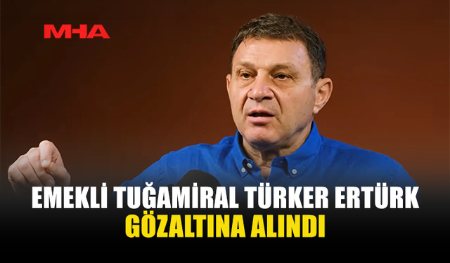 TÜRKER ERTÜRK HAKKINDA SORUŞTURMA: GÖZALTINA ALINDI
