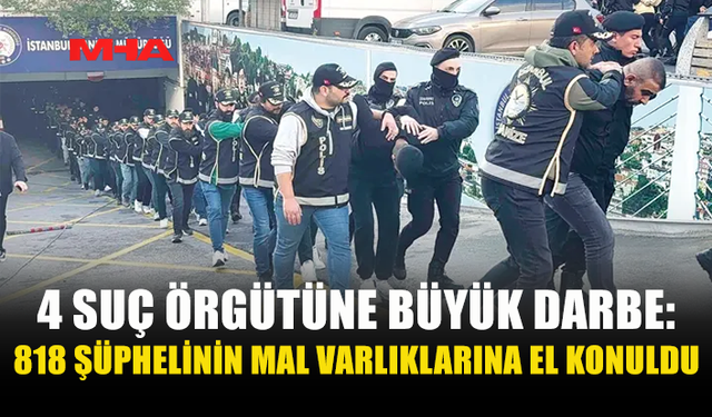 İSTANBUL’DA 4 “YENİ NESİL” SUÇ ÖRGÜTÜNE MALİ DARBE