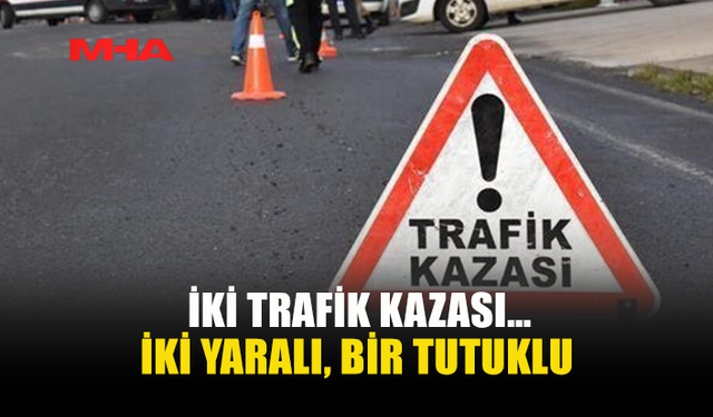 İKİ FARKLI NOKTADA TRAFİK KAZASI MEYDANA GELDİ