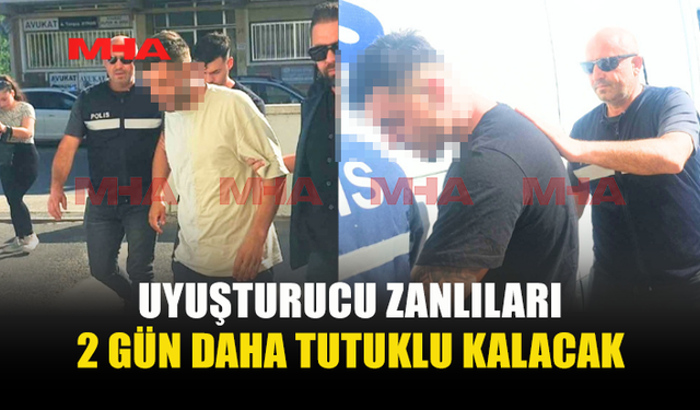 580 GRAM UY*ŞTURUCUYLA YAKALANAN ZANLILARA 2 GÜN DAHA TUTUKLULUK