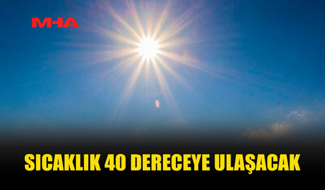 HAVA SICAKLIĞI İÇ KESİMLERDE 40 DERECEYE KADAR ÇIKACAK…