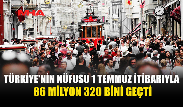 TÜRKİYE’NİN NÜFUSU 6 AYDA 228 BİN 434 KİŞİ ARTTI