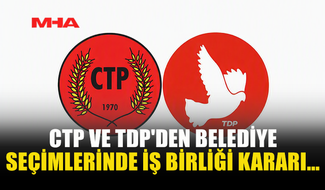 CTP VE TDP YEREL SEÇİMLERDE İŞ BİRLİĞİ KARARI ALDI