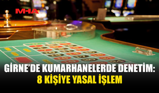 GİRNE’DE KUMARHANE DENETİMLERİNDE 8 KİŞİYE İDARİ PARA CEZASI