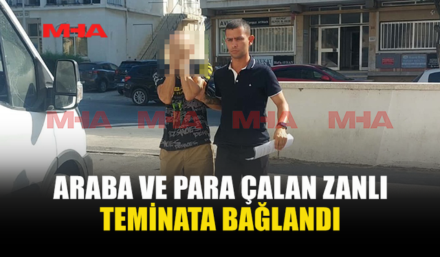 40 BİN TL VE ARAÇ HIRSIZLIĞI ZANLISI TEMİNATA BAĞLANDI