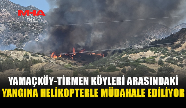 YAMAÇKÖY-TİRMEN YANGININA HAVADAN MÜDAHALE
