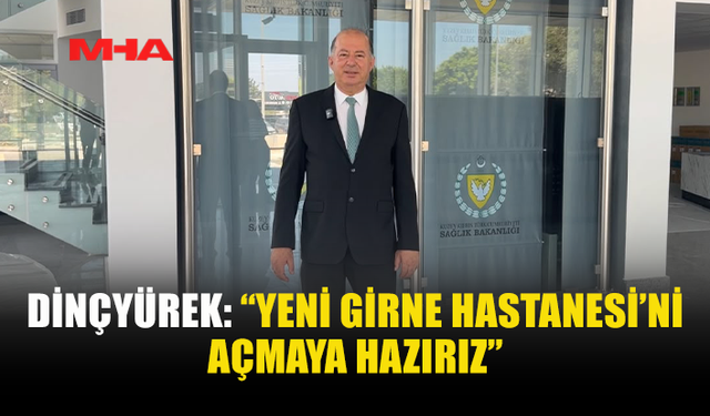 SAĞLIK BAKANI HAKAN DİNÇYÜREK: “YENİ GİRNE HASTANESİ’Nİ AÇMAYA HAZIRIZ”