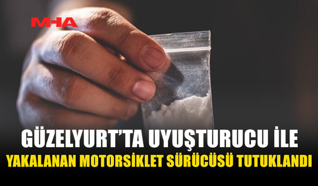 GÜZELYURT’TA MORTOSİKLET SÜRÜCÜSÜ UY.ŞTURUCU ŞÜPHESİYLE TUTUKLANDI